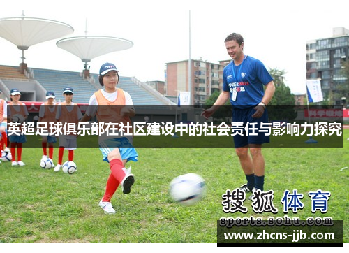英超足球俱乐部在社区建设中的社会责任与影响力探究 英超足球俱乐部在社区建设中的社会责任与影响力探究