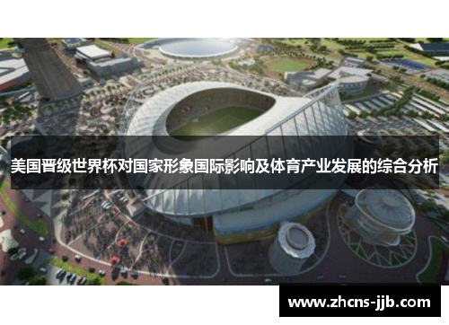 美国晋级世界杯对国家形象国际影响及体育产业发展的综合分析 美国晋级世界杯对国家形象国际影响及体育产业发展的综合分析
