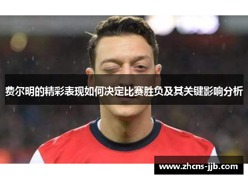费尔明的精彩表现如何决定比赛胜负及其关键影响分析