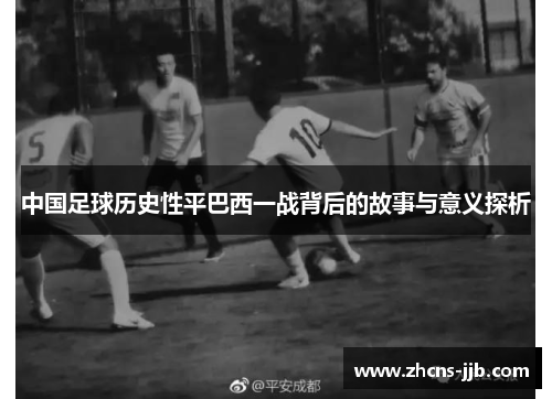 中国足球历史性平巴西一战背后的故事与意义探析