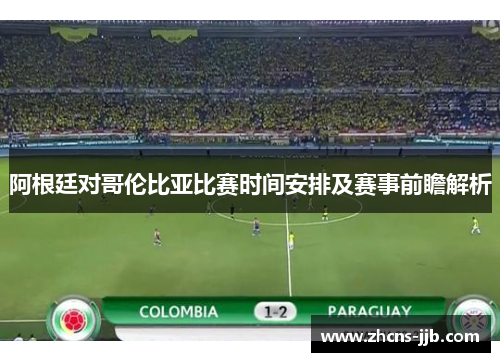 阿根廷对哥伦比亚比赛时间安排及赛事前瞻解析