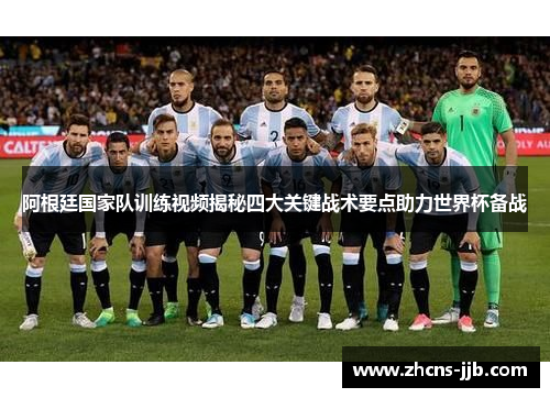 阿根廷国家队训练视频揭秘四大关键战术要点助力世界杯备战