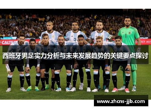 西班牙男足实力分析与未来发展趋势的关键要点探讨