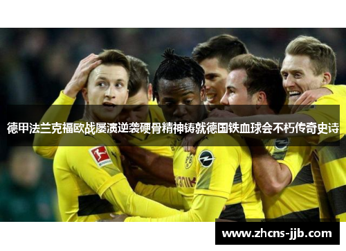 德甲法兰克福欧战屡演逆袭硬骨精神铸就德国铁血球会不朽传奇史诗