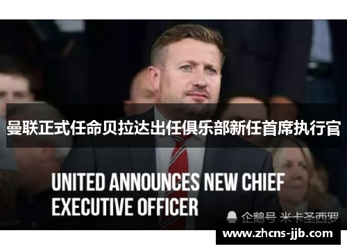曼联正式任命贝拉达出任俱乐部新任首席执行官 曼联正式任命贝拉达出任俱乐部新任首席执行官