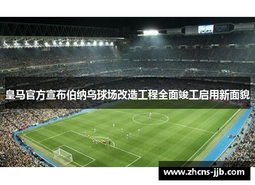皇马官方宣布伯纳乌球场改造工程全面竣工启用新面貌 皇马官方宣布伯纳乌球场改造工程全面竣工启用新面貌
