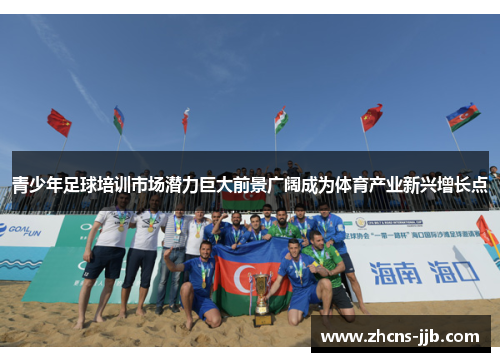 青少年足球培训市场潜力巨大前景广阔成为体育产业新兴增长点