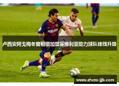 卢西安阿戈梅冬窗租借加盟塞维利亚助力球队锋线升级
